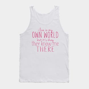 I Live in My Own World But It's Ok They Know Me There Tank Top